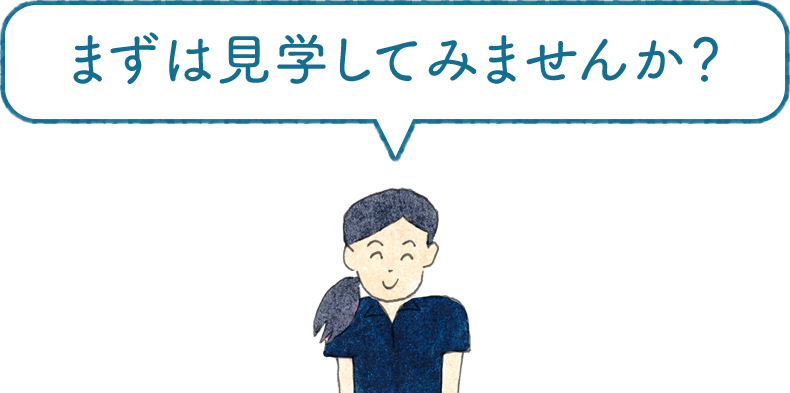 まずは見学してみませんか？